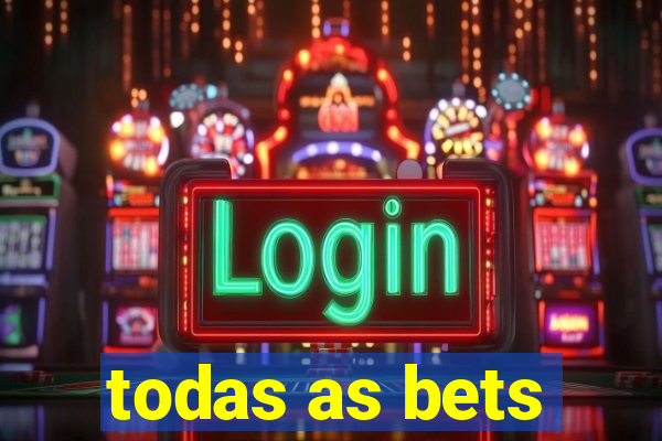 todas as bets